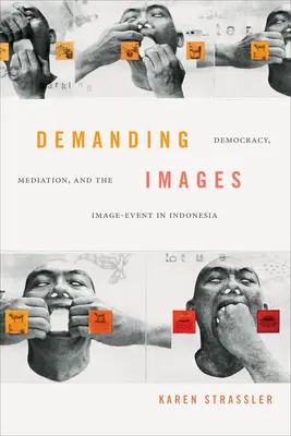 Imágenes exigentes: Democracia, mediación y la imagen-evento en Indonesia - Demanding Images: Democracy, Mediation, and the Image-Event in Indonesia