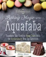 Magic Baking with Aquafaba: Transform Your Favorite Vegan Treats with the Revolutionary New Egg Substitute (Magia para hornear con Aquafaba: Transforma tus platos veganos favoritos con el nuevo y revolucionario sustituto del huevo) - Baking Magic with Aquafaba: Transform Your Favorite Vegan Treats with the Revolutionary New Egg Substitute