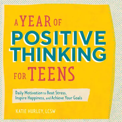 Un año de pensamiento positivo para adolescentes: Motivación diaria para vencer el estrés, inspirar felicidad y alcanzar tus metas - A Year of Positive Thinking for Teens: Daily Motivation to Beat Stress, Inspire Happiness, and Achieve Your Goals