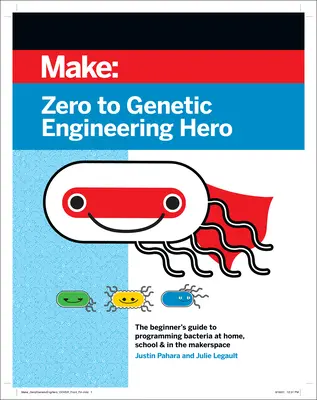 De cero a héroe de la ingeniería genética: Guía para principiantes sobre la programación de bacterias en casa, en la escuela y en el Makerspace - Zero to Genetic Engineering Hero: The Beginner's Guide to Programming Bacteria at Home, School & in the Makerspace