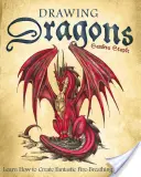 Dibujando dragones: Aprende a crear fantásticos dragones que respiran fuego - Drawing Dragons: Learn How to Create Fantastic Fire-Breathing Dragons