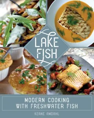 Pescado de lago: Cocina moderna con pescado de agua dulce - Lake Fish: Modern Cooking with Freshwater Fish