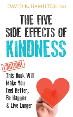 Los cinco efectos secundarios de la bondad: Este libro le hará sentirse mejor, ser más feliz y vivir más tiempo - The Five Side Effects of Kindness: This Book Will Make You Feel Better, Be Happier & Live Longer