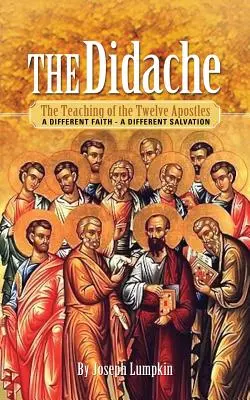 La Didaché: La enseñanza de los Doce Apóstoles: Otra fe, otra salvación - The Didache: The Teaching of the Twelve Apostles: A Different Faith - A Different Salvation