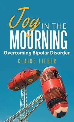Alegría en el duelo: Superar el trastorno bipolar - Joy in the Mourning: Overcoming Bipolar Disorder