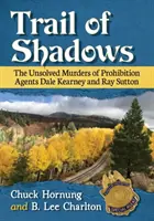 El rastro de las sombras: Los asesinatos sin resolver de los agentes de la Ley Seca Dale Kearney y Ray Sutton - Trail of Shadows: The Unsolved Murders of Prohibition Agents Dale Kearney and Ray Sutton