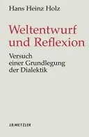 Weltentwurf Und Reflexion: Versuch Einer Grundlegung Der Dialektik