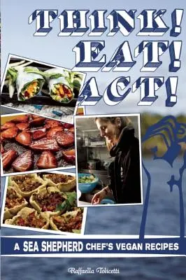 ¡Piensa! ¡Come! ¡Actúa! Las Recetas Veganas de un Chef de Sea Shepherd - Think! Eat! Act!: A Sea Shepherd Chef's Vegan Recipes