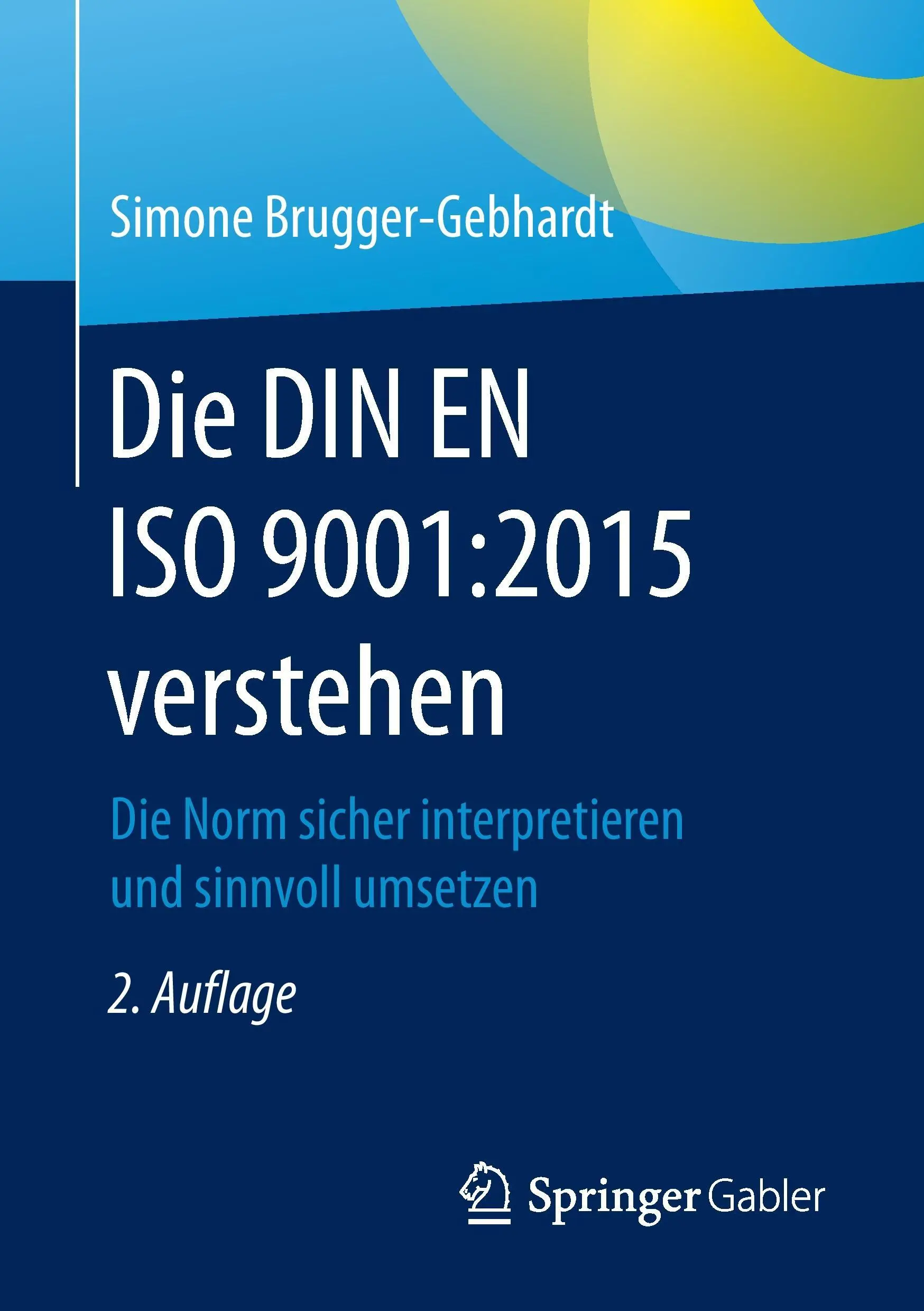 La Norma ISO 9001:2015: Die Norm Sicher Interpretieren Und Sinnvoll Umsetzen - Die Din En ISO 9001:2015 Verstehen: Die Norm Sicher Interpretieren Und Sinnvoll Umsetzen