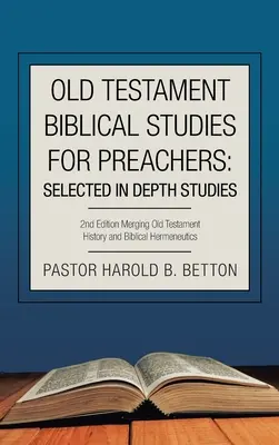 Estudios bíblicos del Antiguo Testamento para predicadores: La historia del Antiguo Testamento y la hermenéutica bíblica. - Old Testament Biblical Studies for Preachers: Selected in Depth Studies: 2Nd Edition Merging Old Testament History and Biblical Hermeneutics