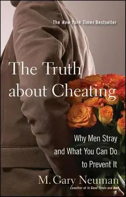 La verdad sobre el engaño: Por qué los hombres se alejan y qué puedes hacer para evitarlo - The Truth about Cheating: Why Men Stray and What You Can Do to Prevent It