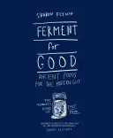 Fermentar para bien: Alimentos ancestrales para el intestino moderno: La comida rápida más lenta - Ferment for Good: Ancient Food for the Modern Gut: The Slowest Kind of Fast Food