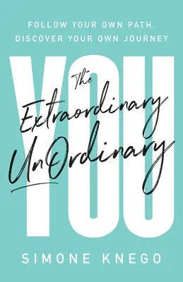 The Extraordinary UnOrdinary You: Sigue tu propio camino, descubre tu propio viaje - The Extraordinary UnOrdinary You: Follow Your Own Path, Discover Your Own Journey
