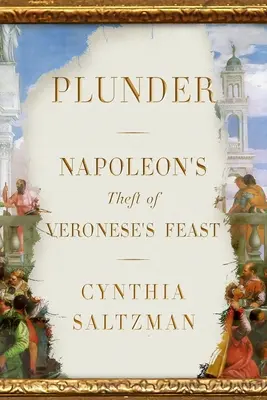 El saqueo: El robo por Napoleón del Festín de Veronese - Plunder: Napoleon's Theft of Veronese's Feast