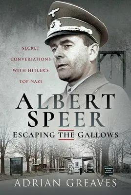 Albert Speer - Escapando de la horca: Conversaciones secretas con el principal nazi de Hitler - Albert Speer - Escaping the Gallows: Secret Conversations with Hitler's Top Nazi