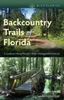 Backcountry Trails of Florida: A Guide to Hiking Florida's Water Management Districts (Guía de senderismo de los distritos de gestión del agua de Florida) - Backcountry Trails of Florida: A Guide to Hiking Florida's Water Management Districts