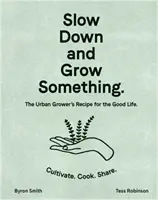 Slow Down and Grow Something: La receta del agricultor urbano para la buena vida - Slow Down and Grow Something: The Urban Grower's Recipe for the Good Life