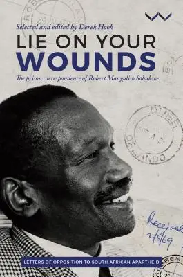 Mentir sobre las heridas: La correspondencia carcelaria de Robert Mangaliso Sobukwe - Lie on Your Wounds: The Prison Correspondence of Robert Mangaliso Sobukwe