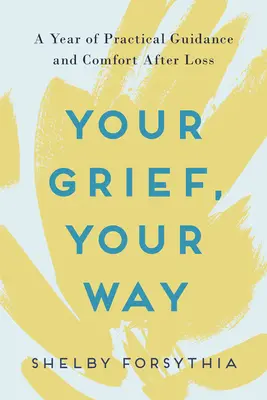 Tu duelo, a tu manera: Un año de orientación práctica y consuelo tras la pérdida - Your Grief, Your Way: A Year of Practical Guidance and Comfort After Loss