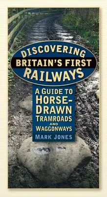 Descubriendo los primeros ferrocarriles británicos: Guía de tranvías y vagones tirados por caballos - Discovering Britain's First Railways: A Guide to Horse-Drawn Tramroads and Waggonways