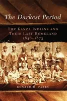 El período más oscuro, volumen 273: Los indios kanza y su última patria, 1846-1873 - The Darkest Period, Volume 273: The Kanza Indians and Their Last Homeland, 1846-1873