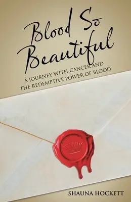 Sangre tan bella: Un viaje con cáncer y el poder redentor de la sangre - Blood so Beautiful: A Journey with Cancer and the Redemptive Power of Blood