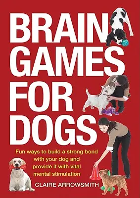 Juegos mentales para perros: formas divertidas de crear un vínculo fuerte con su perro y proporcionarle una estimulación mental vital - Brain Games for Dogs: Fun Ways to Build a Strong Bond with Your Dog and Provide It with Vital Mental Stimulation