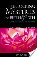 Desvelar los misterios del nacimiento y la muerte: . . . y todo lo demás, una visión budista de la vida - Unlocking the Mysteries of Birth & Death: . . . and Everything in Between, a Buddhist View Life