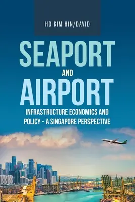 Economía y política de las infraestructuras portuarias y aeroportuarias: una perspectiva de Singapur - Seaport and Airport Infrastructure Economics and Policy - a Singapore Perspective