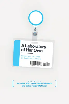 Un laboratorio propio: Mujeres y ciencia en la cultura española - A Laboratory of Her Own: Women and Science in Spanish Culture