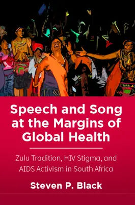 Hablar y cantar al margen de la salud mundial: Tradición zulú, estigma del VIH y activismo contra el SIDA en Sudáfrica - Speech and Song at the Margins of Global Health: Zulu Tradition, HIV Stigma, and AIDS Activism in South Africa