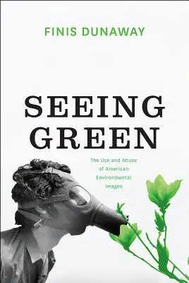 Seeing Green: El uso y abuso de las imágenes medioambientales estadounidenses - Seeing Green: The Use and Abuse of American Environmental Images