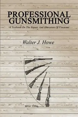 Armería profesional: libro de texto sobre reparación y modificación de armas de fuego - Professional Gunsmithing: A Textbook On The Repair And Alteration Of Firearms