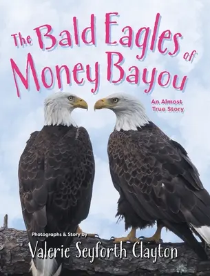 Las águilas calvas de Money Bayou: Una historia casi real - The Bald Eagles of Money Bayou: An Almost True Story