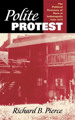 La protesta educada: La economía política de la raza en Indianápolis, 1920-1970 - Polite Protest: The Political Economy of Race in Indianapolis, 1920-1970