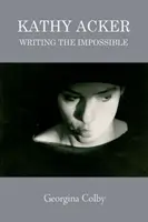 Kathy Acker Escribir lo imposible - Kathy Acker: Writing the Impossible