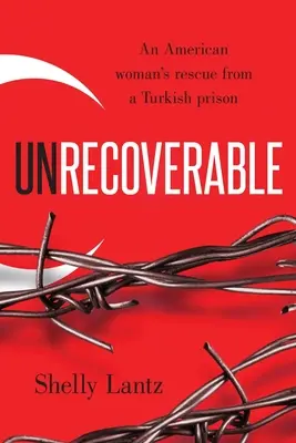 Irrecuperable: El rescate de una mujer estadounidense de una prisión turca - Unrecoverable: An American woman's rescue from a Turkish prison