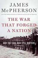 La guerra que forjó una nación: Por qué sigue siendo importante la Guerra Civil - The War That Forged a Nation: Why the Civil War Still Matters