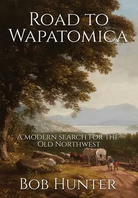 Camino a Wapatomica: Una búsqueda moderna del Viejo Noroeste - Road to Wapatomica: A modern search for the Old Northwest