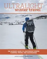 Ultralight Winter Travel: La guía definitiva para acampar, ir de excursión y mochilear en invierno con poco peso - Ultralight Winter Travel: The Ultimate Guide to Lightweight Winter Camping, Hiking, and Backpacking