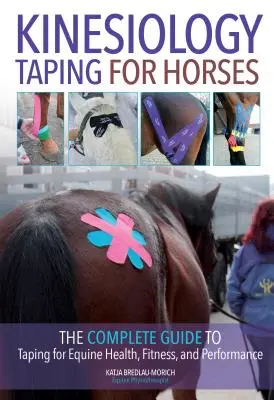 Vendaje Kinesiológico para Caballos: La guía completa del vendaje para la salud, la forma física y el rendimiento equinos - Kinesiology Taping for Horses: The Complete Guide to Taping for Equine Health, Fitness and Performance