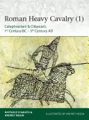 Caballería pesada romana (1): Cataphractarii y Clibanarii, Siglo I a.C.-Siglo V d.C. - Roman Heavy Cavalry (1): Cataphractarii & Clibanarii, 1st Century Bc-5th Century Ad