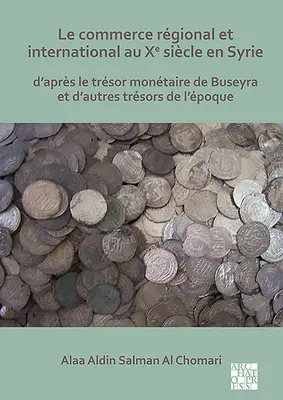 El comercio regional e internacional en el siglo X en Siria: D'Apres Le Tresor Monetaire de Buseyra Et d'Autres Tresors de l'Epoque - Le Commerce Regional Et International Au Xe Siecle En Syrie: D'Apres Le Tresor Monetaire de Buseyra Et d'Autres Tresors de l'Epoque
