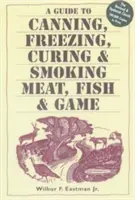 Guía para enlatar, congelar, curar y ahumar carne, pescado y caza - A Guide to Canning, Freezing, Curing, & Smoking Meat, Fish, & Game