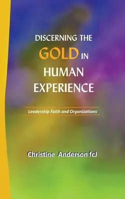 Discernir el Oro de la Experiencia Humana: Liderazgo, fe y organizaciones - Discerning the Gold in Human Experience: Leadership Faith and Organizations