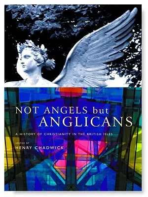 Not Angels But Anglicans: Historia ilustrada del cristianismo en las Islas Británicas - Not Angels But Anglicans: An Illustrated History of Christianity in the British Isles