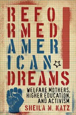 Sueños americanos reformados: Madres benefactoras, educación superior y activismo - Reformed American Dreams: Welfare Mothers, Higher Education, and Activism