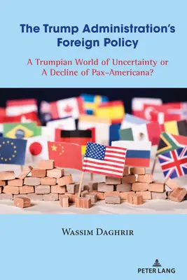 La política exterior de la Administración Trump: ¿Un mundo trumpiano de incertidumbre o un declive de la Pax-Americana? - The Trump Administration's Foreign Policy: A Trumpian World of Uncertainty or a Decline of Pax-Americana?