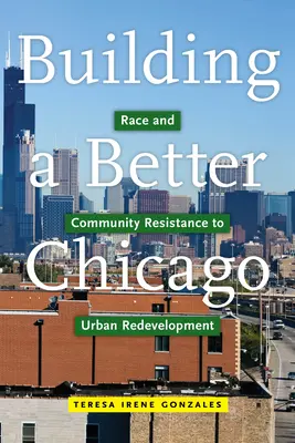 Construyendo un Chicago mejor: Raza y Resistencia Comunitaria a la Reurbanización Urbana - Building a Better Chicago: Race and Community Resistance to Urban Redevelopment