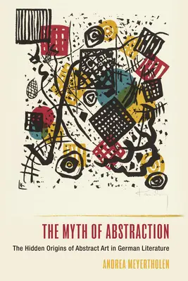 El mito de la abstracción: Los orígenes ocultos del arte abstracto en la literatura alemana - The Myth of Abstraction: The Hidden Origins of Abstract Art in German Literature